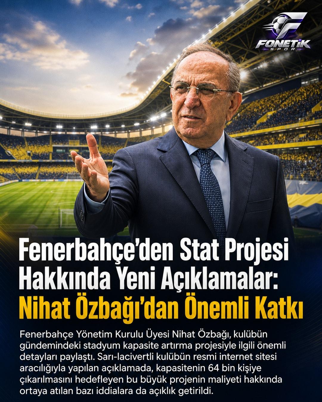 Fenerbahçe'den Stat Projesi Hakkında Yeni Açıklamalar: Nihat Özbağı'dan Önemli Katkı