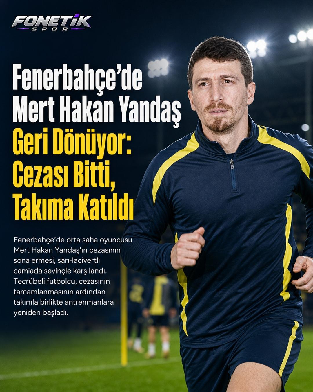 Fenerbahçe'de Mert Hakan Yandaş Geri Dönüyor: Cezası Bitti, Takıma Katıldı